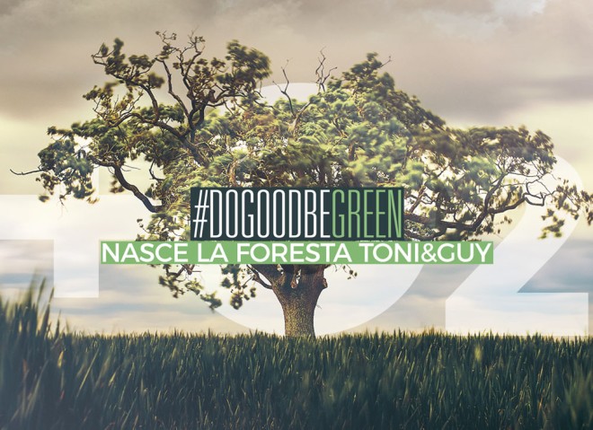 #DoGoodBeGreen: nasce la foresta Toni&Guy! 6 Giugno 2019